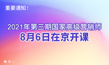 重要通知！2021年第三期高級營銷師8月6日在京開課